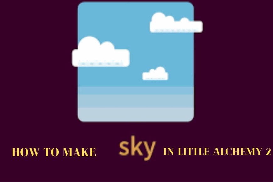 How to Make Sky in Little Alchemy 2