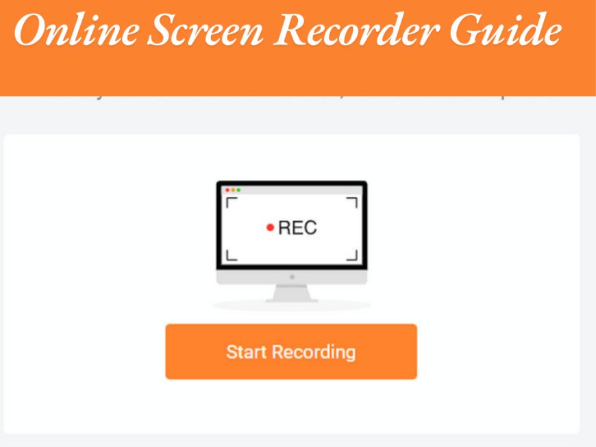 A Comprehensive Guide And Step By Step Methods On Online screen recorder